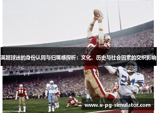 英超球迷的身份认同与归属感探析：文化、历史与社会因素的交织影响
