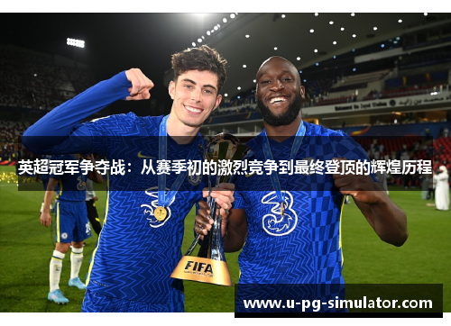 英超冠军争夺战：从赛季初的激烈竞争到最终登顶的辉煌历程