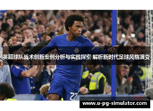英超球队战术创新案例分析与实践探索 解析新时代足球风格演变 英超球队战术创新案例分析与实践探索 解析新时代足球风格演变