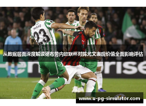 从数据层面深度解读德布劳内欧联杯对阵尤文表现价值全面影响评估