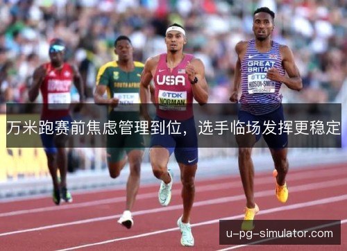 万米跑赛前焦虑管理到位，选手临场发挥更稳定